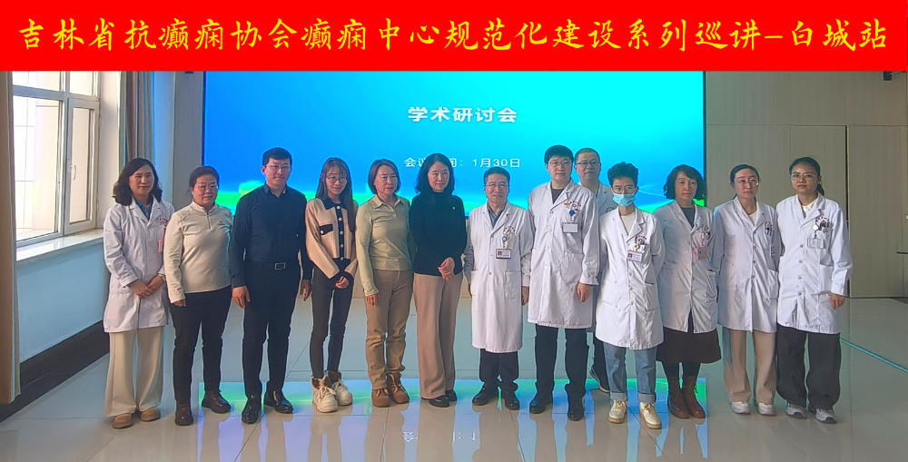 吉林省抗癫痫协会癫痫中心规范化建设系列巡讲 —— 白城站成功举办